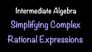 Intermediate Algebra: Simplifying Complex Rational Expressions (Video #27) | Math with Professor V