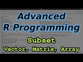 Advanced R Programming - Subsetting Vectors, Matrices, and Arrays