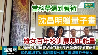 知名藝術家沈昌明贈當代量子藝術畫作　雄女百年校訓忠勤嫻淑閃耀正能量／漾新聞Young News #高雄女中 #沈昌明 #量子畫 #林香吟 #漾新聞 #陳雯萍 20210202