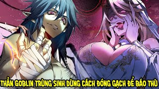 Full Phần 1+2 | Thần Goblin Trùng Sinh Dùng Cách Đóng Gạch Để Báo Thù | Review truyện tranh.