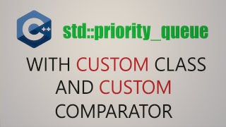 c++ priority queue for a custom class and a custom comparator