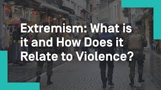 Extremism: What is it and How Does it Relate to Violence?