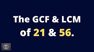 Finding the GCF and LCM of 21 and 56