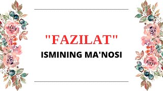 FAZILAT ISMINING MANOSI | FAZILAT ISMI QANDAY MANOGA EGA?