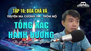 Tập 16: Bùa Chà Và | Tống Xác Hành Hương - Truyện ma Cương Thi Trộm Mộ Nguyễn Huy kể