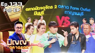 ปัญญา ตลาดแตก | EP.133 | ตลาดนัดจตุจักร 2  vs ตลาด Farm Outlet กาญจนบุรี | 7 ก.ค. 65 Full EP