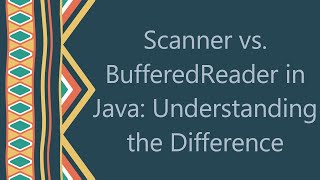 Scanner vs. BufferedReader in Java: Understanding the Difference