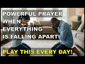 Prayer When Everything Is Falling Apart, PLAY THIS POWERFUL PRAYER DAILY, AND YOU WILL BE BLESSE