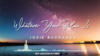 Whatever Your Plan Is - Josie Buchanan | New Creation In Christ   Moment