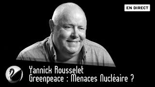 Greenpeace : Menaces Nucléaire ? Yannick Rousselet [EN DIRECT]