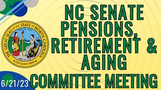 NC SENATE Pensions, Retirement and Aging Committee - FULL MEETING 6/21/23