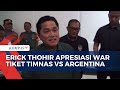 Erick Thohir Apresiasi Animo Masyarakat War Tiket Indonesia Vs Argentina