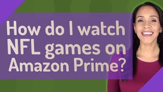 How do I watch NFL games on Amazon Prime?