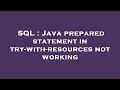 SQL : Java prepared statement in try-with-resources not working