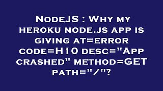 NodeJS : Why my heroku node.js app is giving at=error code=H10 desc="App crashed" method=GET path="/