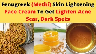 Fenugreek (Methi) Skin Lightening Face Cream To Get Lighten Acne Scar, Dark Spots