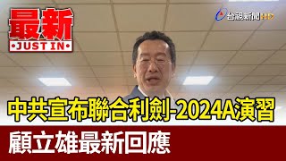 中共宣布聯合利劍-2024A演習 顧立雄最新回應【最新快訊】
