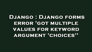 Django : Django forms error 'got multiple values for keyword argument 'choices''