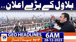 Geo Headlines 6 AM | Bilawal's Big announcement.. | 28th December 2023
