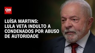 Luísa Martins: Lula veta indulto a condenados por abuso de autoridade | CNN 360º