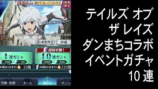 テイルズ オブ ザ レイズ ダンまちコラボガチャ 10連