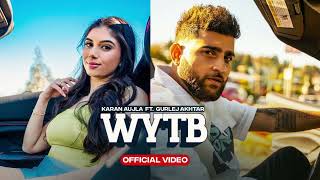 WYTB (Full Video) Karan Aujla ft Gurlej Akhtar | New Punjabi Songs 2023
