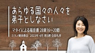 あらゆる国々の人々を弟子としなさい | 渥美充代伝道師【会堂礼拝 30 04 2023 】