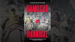 Hamilcar and Hannibal: The History of the Carthaginian Generals Who Brought Rome to Its Knees