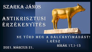 Szarka János - Antikrisztusi érzékenyítés (1. rész)