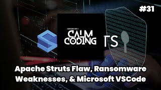 Episode #31: Apache Struts Flaw, Ransomware Weaknesses, & Microsoft VSCode
