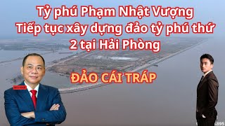 VINFAST của tỷ phú Phạm Nhật Vượng muốn xây đảo Tỷ Phú thứ 2 tại Hải Phòng 316ha : Quá Mạnh Mẽ.