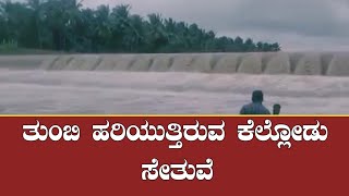 ತುಂಬಿ ಹರಿಯುತ್ತಿರುವ ಕೆಲ್ಲೋಡು ಸೇತುವೆ