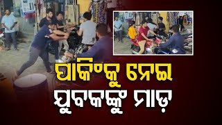 ପାକିଂକୁ ନେଇ ଯୁବକଙ୍କୁ ମାଡ଼  | Odisha Reporter