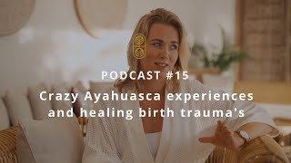 How Ayahuasca heals birth trauma's - Podcast #15