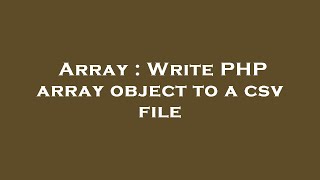 Array : Write PHP array object to a csv file