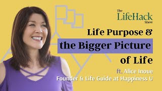 Life Purpose and the Bigger Picture of Life | Ft. Alice Inoue, Founder & Life Guide at Happiness U