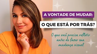 3 PONTOS QUE VOCÊ PRECISA REFLETIR ANTES DE FAZER UMA MUDANÇA VISUAL