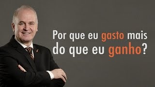 Por que eu gasto mais do que eu ganho?