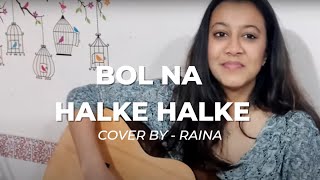 Bol Na Halke Halke | Jhoom Barabar Jhoom | Covered by - RAINA