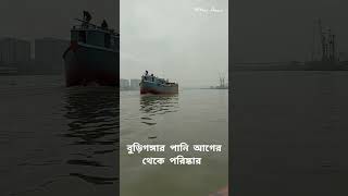 বুড়িগঙ্গার পানি এখন আগের থেকে অনেক পরিষ্কার।