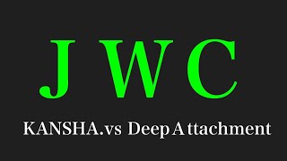 KANSHA. VS Deep Attachment      JWC　TH13   week1