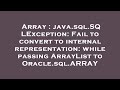 Array : java.sql.SQLException: Fail to convert to internal representation: while passing ArrayList t