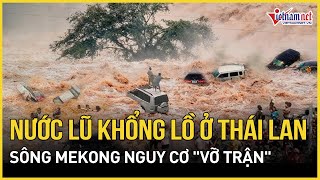 Nước lũ khổng lồ ồ ạt tấn công Thái Lan, sông Mekong nguy cơ 