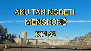 Aku Tan Ngreti Mengkonè (KPJ 65)