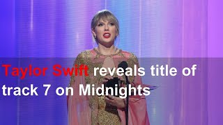Taylor Swift reveals title of track 7 on Midnights