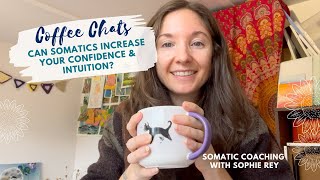 Can Somatics increase your Confidence & Intuition? // Somatic Coaching Coffee Chats