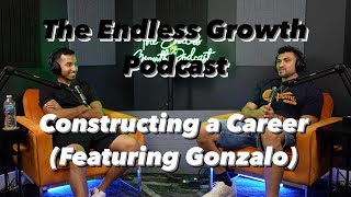 Constructing a Career (Featuring Gonzalo) | The Endless Growth Podcast #71