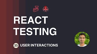 React Testing Tutorial - 35 - User Interactions