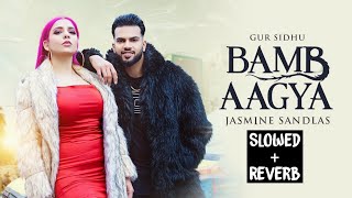 BAMB AAGYA (Slowed and Reverb) Gur Sidhu | Jasmine Sandlas | Kaptaan |New Punjabi Song 2022