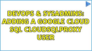 DevOps & SysAdmins: Adding a Google Cloud SQL cloudsqlproxy user
